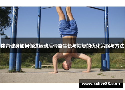 体育健身如何促进运动后骨骼生长与恢复的优化策略与方法